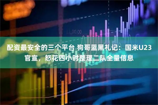 配资最安全的三个平台 狗哥蓝黑礼记：国米U23官宣，怒花四小时整理二队全量信息